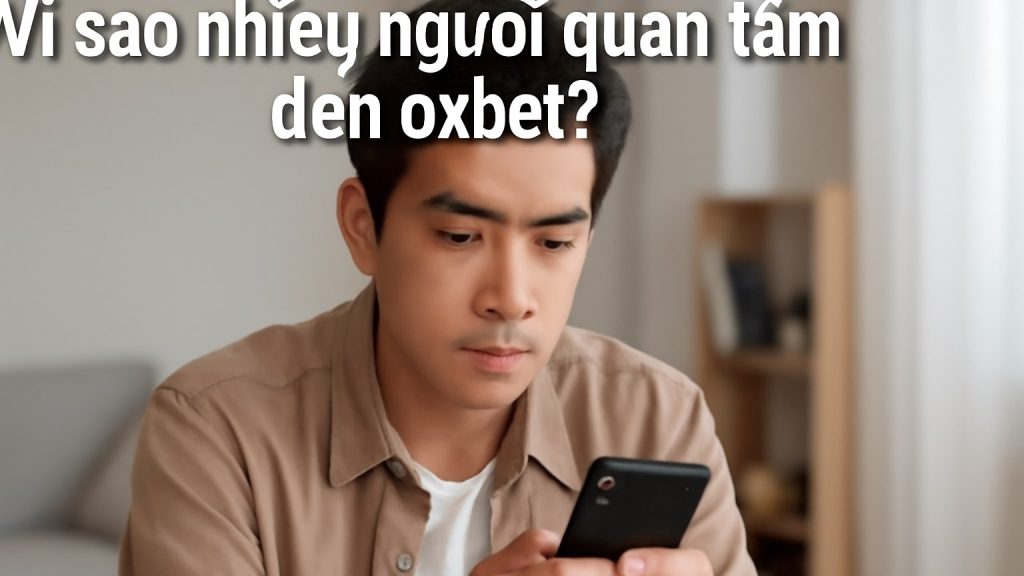 Minh họa: Vì sao nhiều người quan tâm đến oxbet?
